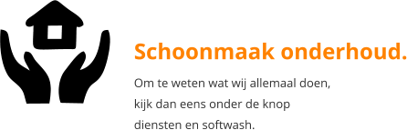Schoonmaak onderhoud. Om te weten wat wij allemaal doen,  kijk dan eens onder de knop  diensten en softwash.